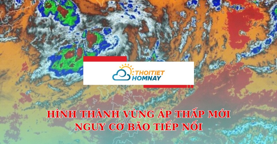 Vùng áp thấp mới xuất hiện, nguy cơ bão tiếp nối